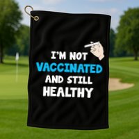 I'm Not Vaccinated And Still Healthy Golf Towel