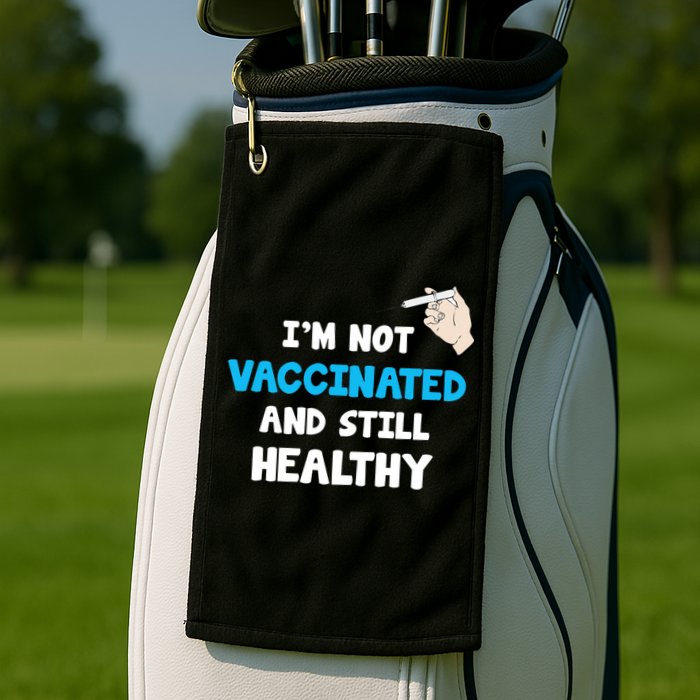 I'm Not Vaccinated And Still Healthy Golf Towel