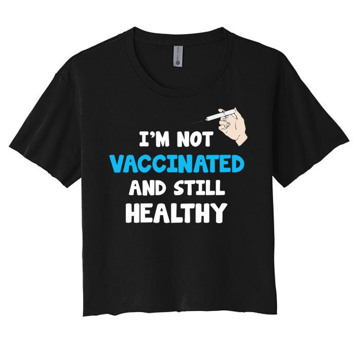 I'm Not Vaccinated And Still Healthy Women's Crop Top Tee