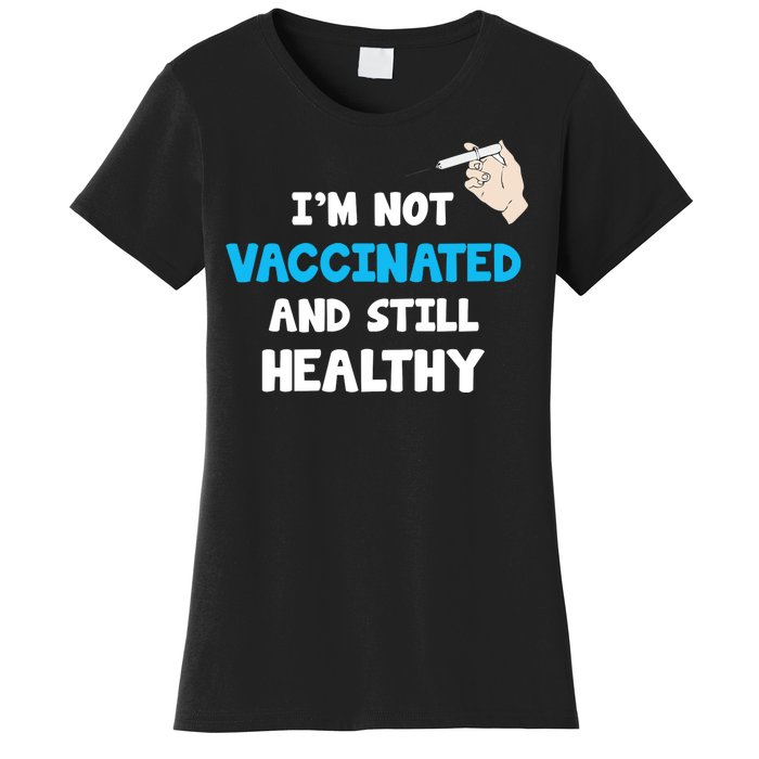 I'm Not Vaccinated And Still Healthy Women's T-Shirt