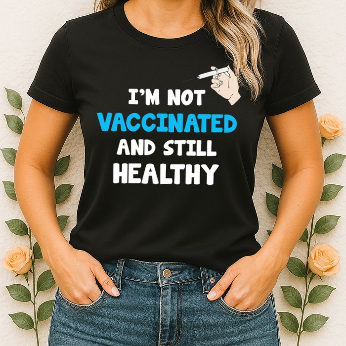 I'm Not Vaccinated And Still Healthy Womens T-Shirt
