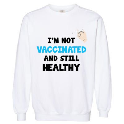 I'm Not Vaccinated And Still Healthy Garment-Dyed Sweatshirt