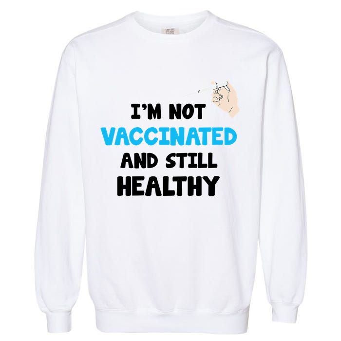 I'm Not Vaccinated And Still Healthy Garment-Dyed Sweatshirt
