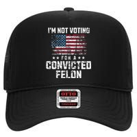 IM Not Voting For A Convicted Felon Pro Harris Democrat High Crown Mesh Back Trucker Hat