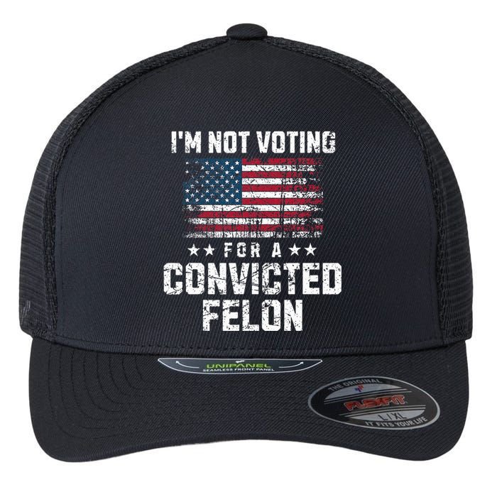 IM Not Voting For A Convicted Felon Pro Harris Democrat Flexfit Unipanel Trucker Cap