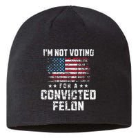 IM Not Voting For A Convicted Felon Pro Harris Democrat Sustainable Beanie