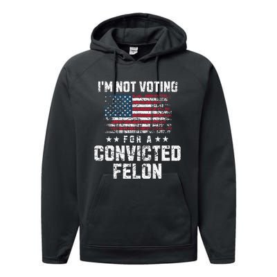 IM Not Voting For A Convicted Felon Pro Harris Democrat Performance Fleece Hoodie