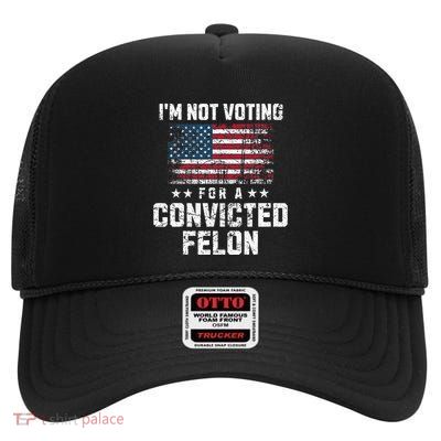 IM Not Voting For A Convicted Felon Pro Harris Democrat High Crown Mesh Back Trucker Hat