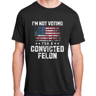 IM Not Voting For A Convicted Felon Pro Harris Democrat Adult ChromaSoft Performance T-Shirt