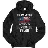 IM Not Voting For A Convicted Felon Pro Harris Democrat Tie Dye Hoodie