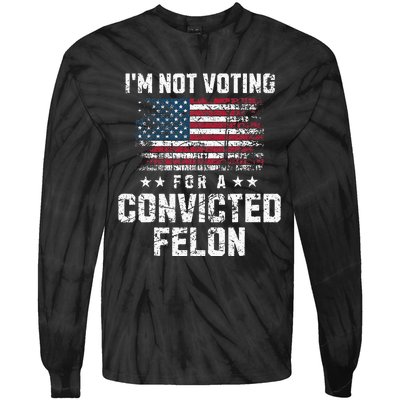 IM Not Voting For A Convicted Felon Pro Harris Democrat Tie-Dye Long Sleeve Shirt