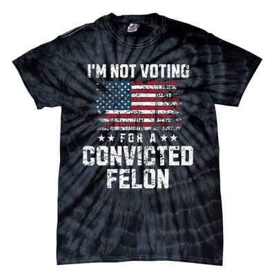 IM Not Voting For A Convicted Felon Pro Harris Democrat Tie-Dye T-Shirt