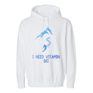 I Need Vitamin Ski Skiing Motivational Saying Skier Cool Gift Garment-Dyed Fleece Hoodie