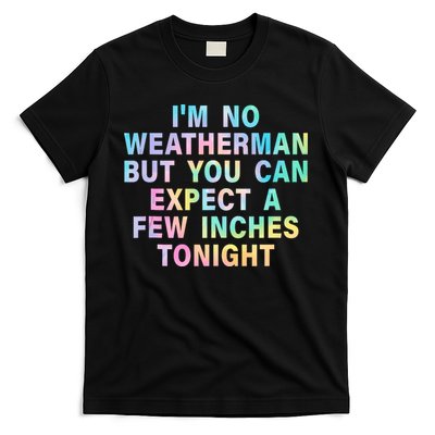 I'm No Weatherman But You Can Expect A Few Inches Tonight  T-Shirt