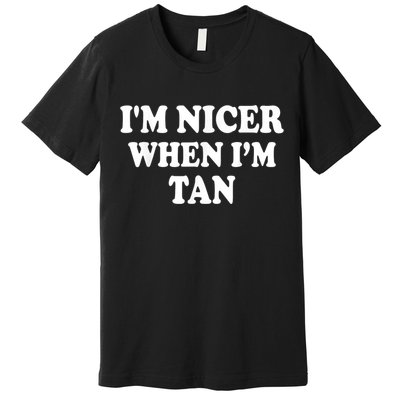 I'm Nicer When I'm Tan Funny Quote Premium T-Shirt