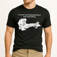 It's Not Waterboarding If You Use Diesel Performance Shirt