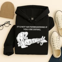 It's Not Waterboarding If You Use Diesel Hoodie