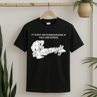 It's Not Waterboarding If You Use Diesel T-Shirt