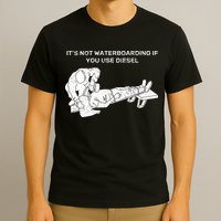 It's Not Waterboarding If You Use Diesel T-Shirt