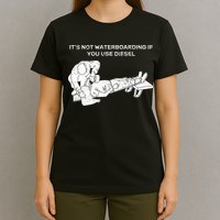 It's Not Waterboarding If You Use Diesel T-Shirt
