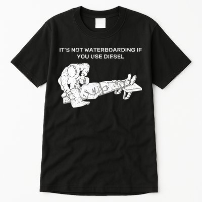 It's Not Waterboarding If You Use Diesel Tall T-Shirt