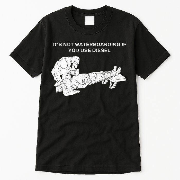 It's Not Waterboarding If You Use Diesel Tall T-Shirt