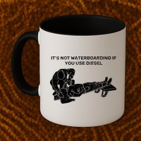 It's Not Waterboarding If You Use Diesel Mug