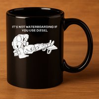 It's Not Waterboarding If You Use Diesel 11oz C Handle Ceramic Mug
