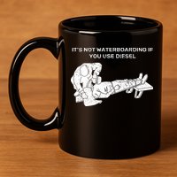 It's Not Waterboarding If You Use Diesel 11oz C Handle Ceramic Mug