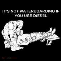 It's Not Waterboarding If You Use Diesel Bag