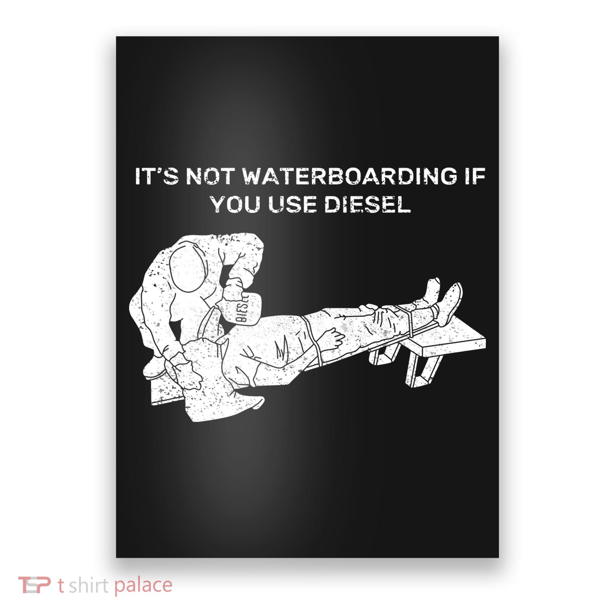 It's Not Waterboarding If You Use Diesel Poster