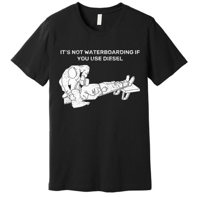 It's Not Waterboarding If You Use Diesel Premium T-Shirt