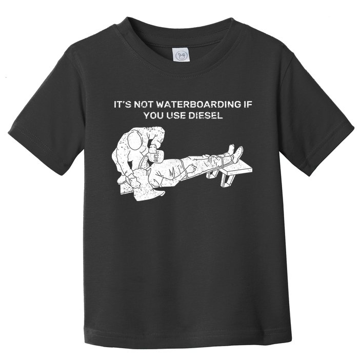 It's Not Waterboarding If You Use Diesel Toddler T-Shirt