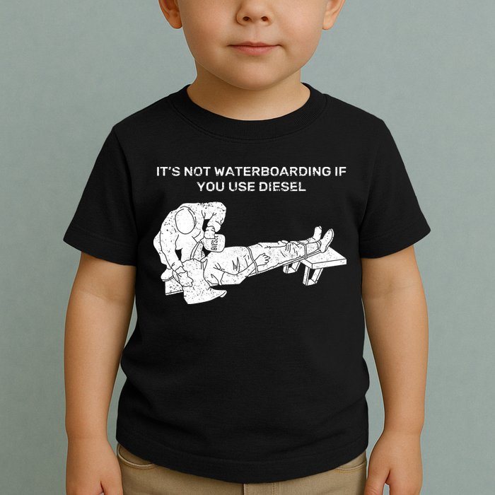 It's Not Waterboarding If You Use Diesel Toddler T-Shirt
