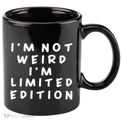IM Not Weird I Am Limited Edition Funny Sayings Gift 11oz C Handle Ceramic Mug