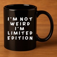 IM Not Weird I Am Limited Edition Funny Sayings Gift 11oz C Handle Ceramic Mug