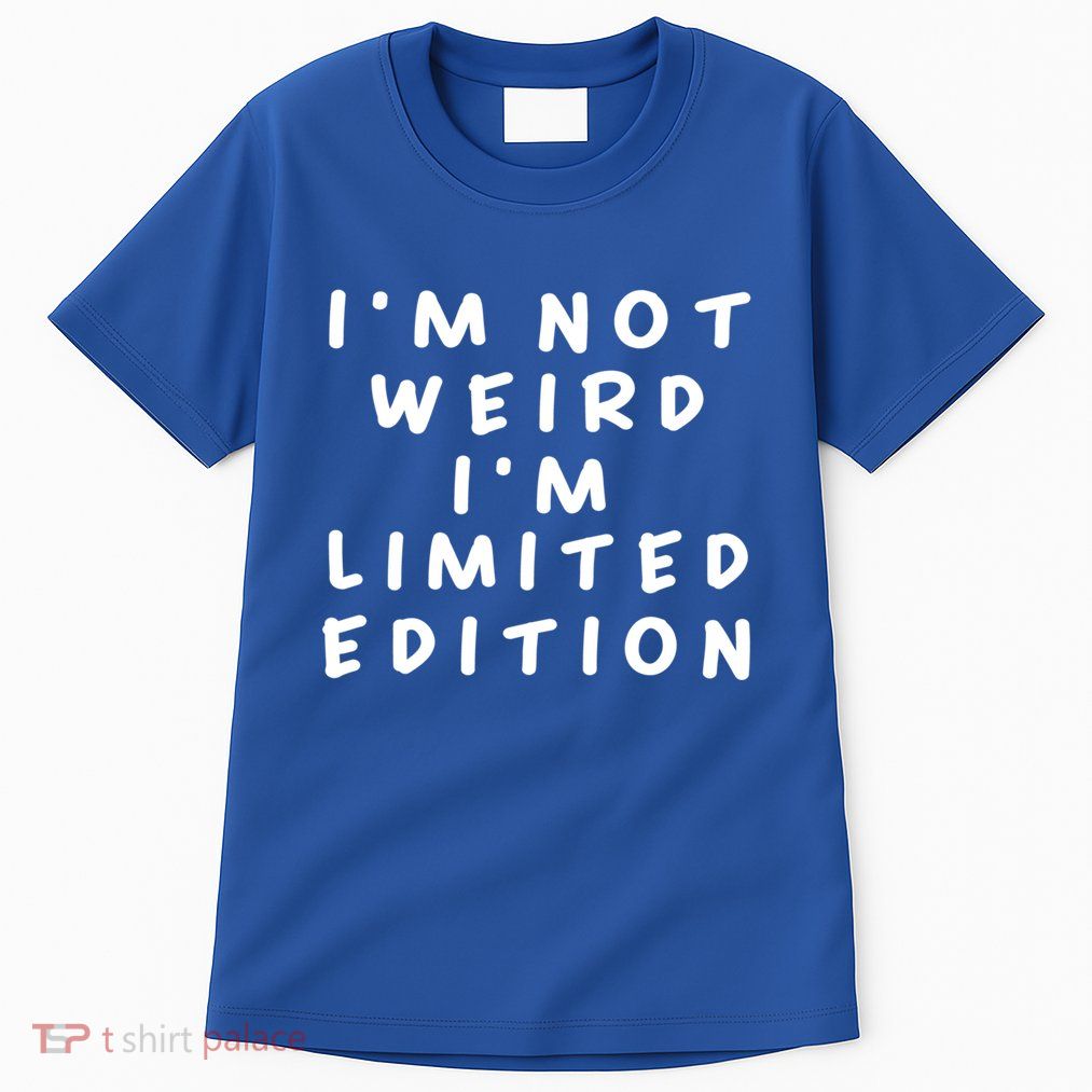 IM Not Weird I Am Limited Edition Funny Sayings Gift Tall T-Shirt