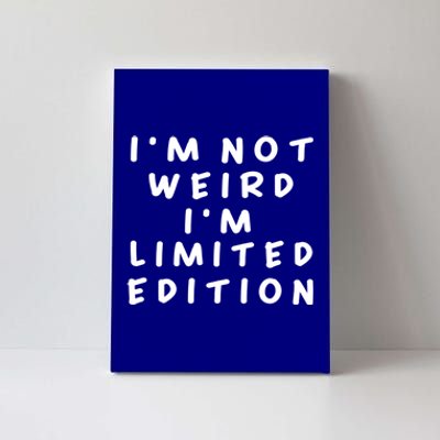 IM Not Weird I Am Limited Edition Funny Sayings Gift Canvas