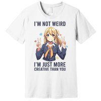 Im Not Weird Im Just More Creative Than You | Anime Premium T-Shirt