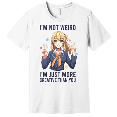 Im Not Weird Im Just More Creative Than You | Anime Premium T-Shirt