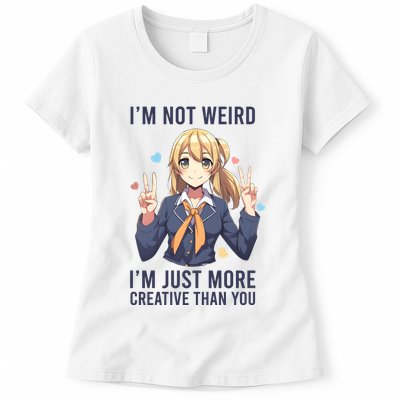 Im Not Weird Im Just More Creative Than You | Anime Womens T-Shirt