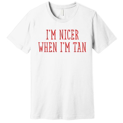 I’M Nicer When I’M Tan Premium T-Shirt