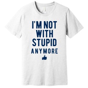 Im Not With Stupid Anymore Premium T-Shirt