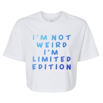 IM Not Weird I Am Limited Edition Funny Sayings Gift Bella+Canvas Jersey Crop Tee