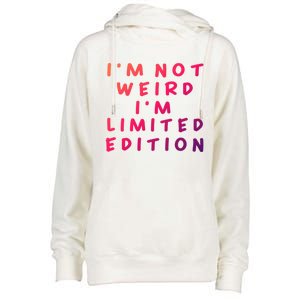 IM Not Weird I Am Limited Edition Funny Sayings Gift Womens Funnel Neck Pullover Hood