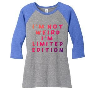 IM Not Weird I Am Limited Edition Funny Sayings Gift Women's Tri-Blend 3/4-Sleeve Raglan Shirt