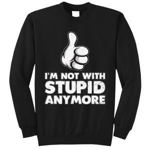 Im Not With Stupid Anymore Sweatshirt