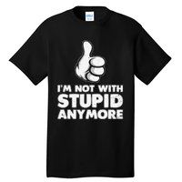 Im Not With Stupid Anymore Tall T-Shirt