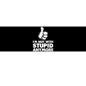 Im Not With Stupid Anymore Bumper Sticker