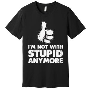 Im Not With Stupid Anymore Premium T-Shirt